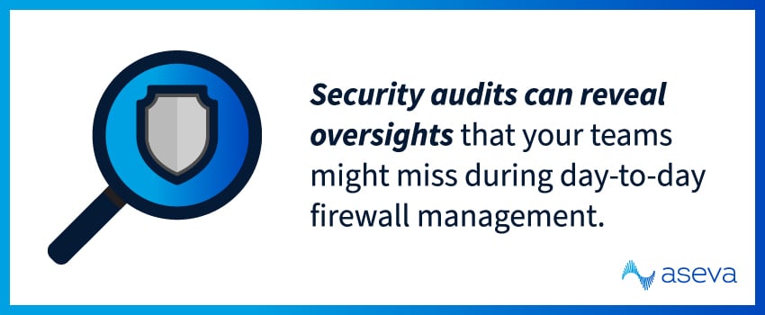 Security audits can reveal oversights that your teams might miss during day-to-day firewall management.