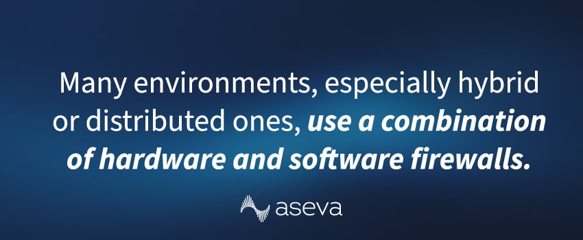 Many environments, especially hybrid or distributed ones, use a combination of hardware and software firewalls.