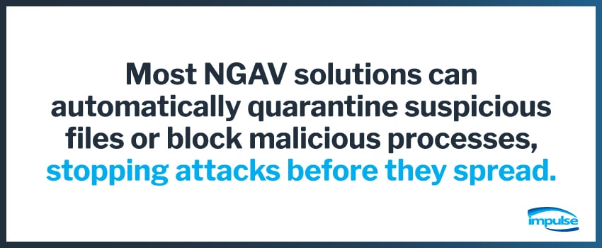 Most NGAV solutions can automatically quarantine suspicious files or block malicious processes, stopping attacks before they spread.