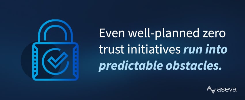 Even well-planned zero trust initiatives run into predictable obstacles.