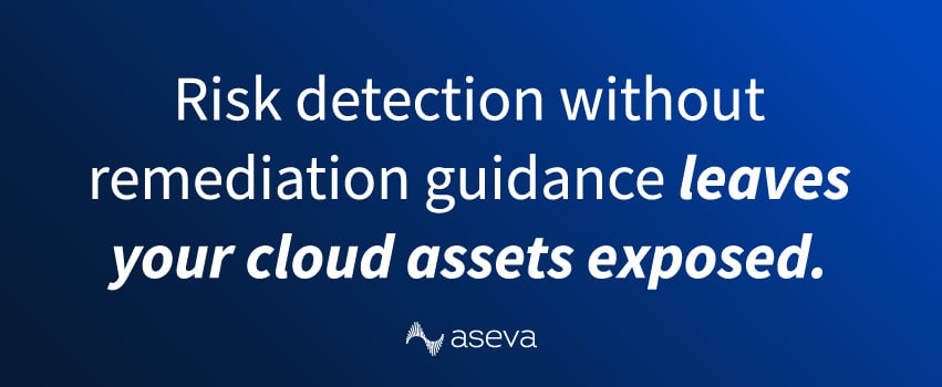 Risk detection without remediation guidance leaves your cloud assets exposed.