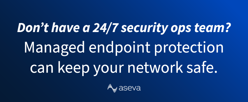 Don’t have a 24/7 security ops team? Managed endpoint protection can keep your network safe.