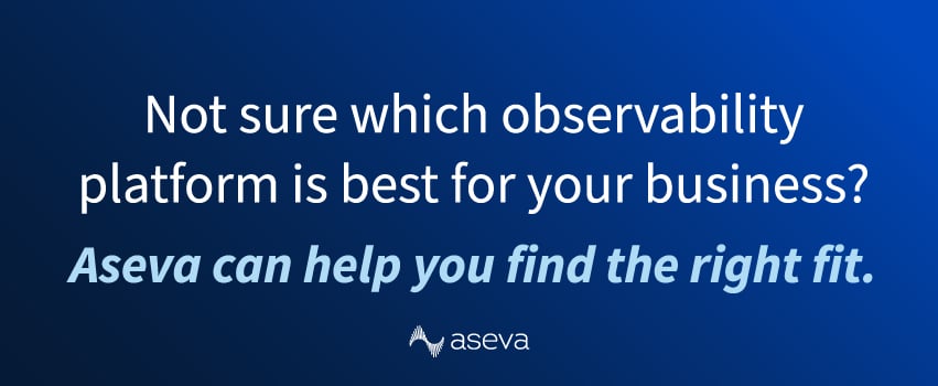 Not sure which observability platform is best for your business? Aseva can help you find the right fit.