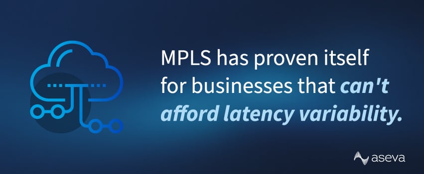 MPLS has proven itself for businesses that can't afford latency variability.